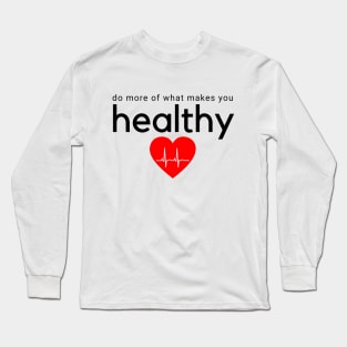 Do More of What Makes You Healthy Long Sleeve T-Shirt